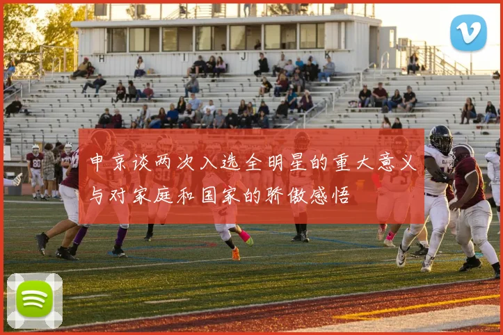 申京谈两次入选全明星的重大意义与对家庭和国家的骄傲感悟