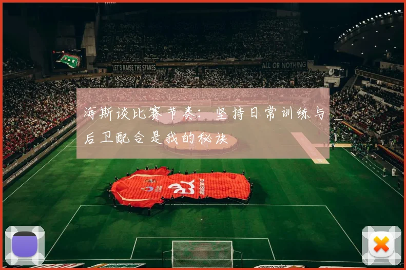 海斯谈比赛节奏：坚持日常训练与后卫配合是我的秘诀