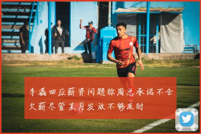 李磊回应薪资问题称周总承诺不会欠薪尽管某月发放不够及时