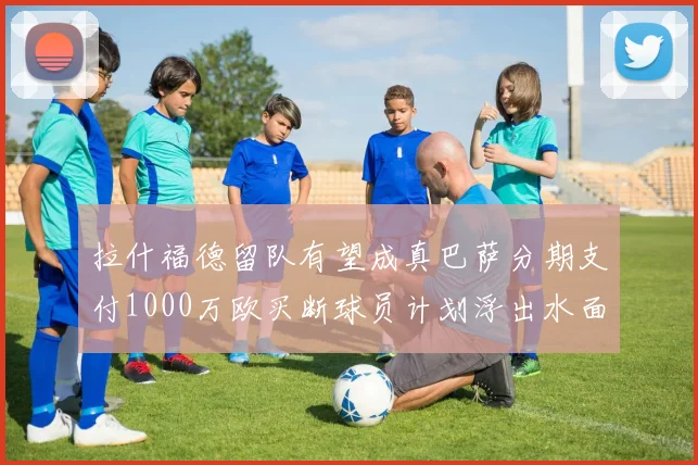 拉什福德留队有望成真巴萨分期支付1000万欧买断球员计划浮出水面